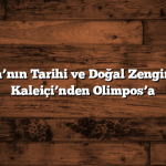 Antalya’nın Tarihi ve Doğal Zenginlikleri: Kaleiçi’nden Olimpos’a